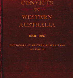 Convicts in Western Australia 1850 – 1887 (Dictionary of Western Australians Volume IX)