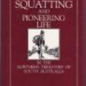 Digging, Squatting and Pioneering Life: In the Northern Territory of South Australia