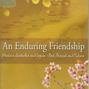 Enduring Friendship, An: Western Australia and Japan – Past, Present and Future