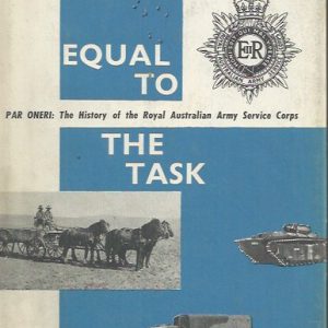 EQUAL TO THE TASK. Par Oneri, The History of the Royal Australian Army Service Corps.