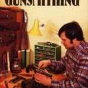 GUNSMITHING The complete sourcebook of firearms design, construction, alteration, and restoration for amateur and professional gunsmiths