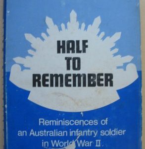 Half To Remember: Reminiscences Of An Australian Infantry Soldier In World War II