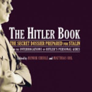 Hitler Book, The : The Secret Dossier Prepared for Stalin from the Interrogations of Hitler’s Personal Aides