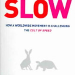 In praise of SLOW : How a Worldwide Movement is Challenging the Cult of Speed