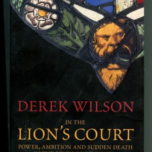 In the Lion’s Court: Power, Ambition and Sudden Death in the Reign of Henry VIII