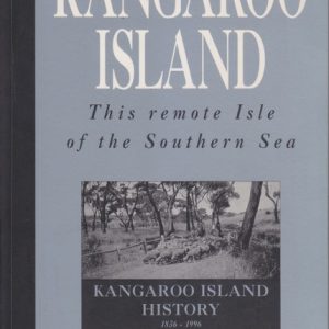 KANGAROO ISLAND – This Remote Isle of the Southern Sea (Signed by Author)