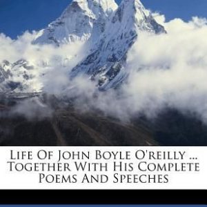 Life of John Boyle O’Reilly … Together with His Complete Poems and Speeches