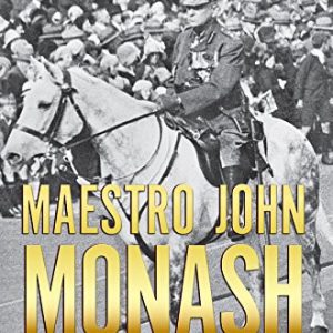 Maestro John Monash: Australia’s Greatest Citizen General