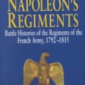 NAPOLEON’S REGIMENTS Battle Histories of the Regiments of the French Army, 1792-1815