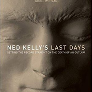 Ned Kelly’s Last Days: Setting the Record Straight on the Death of an Outlaw