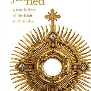 Not Just Ned: A True History of the Irish in Australia