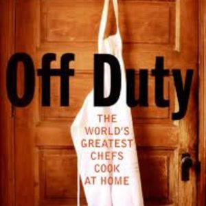 OFF DUTY : The World’s Greatest Chefs Cook at Home