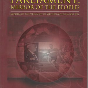 Parliament: Mirror of the People? : Members of the Parliament of Western Australia 1890-2007