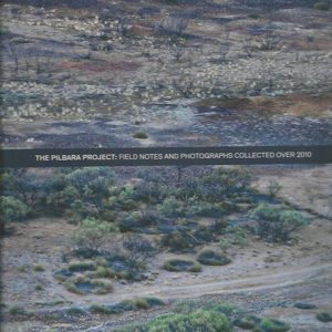 Pilbara Project, The: Field Notes and Photographs Collected Over 2010