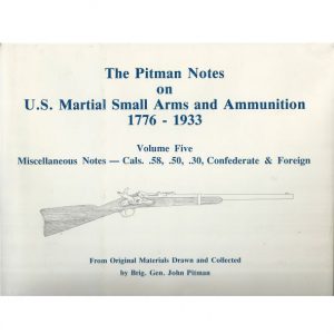 Pitman Notes on U.S. Martial Small Arms and Ammunition, 1776-1933,  The ; Vol 5