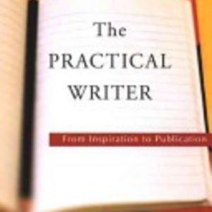 PRACTICAL WRITER, THE : From Inspiration to Publication