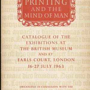 PRINTING AND THE MIND OF MAN : Catalogue of the Exhibitions at the British Museum at at Earls Court, London 16-27 July 1963