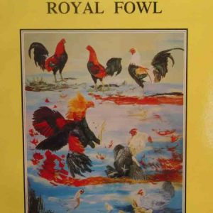 Royal Fowl, The: In All The Pride and Glory of His Race. The Definitive Story of the Old English Game Fowl with Particular Reference to its Modern Existence in Australia.