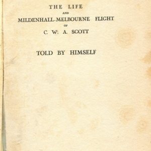 Scott’s Book. The Life and Mildenhall-Melbourne Flight of C.W.A. Scott