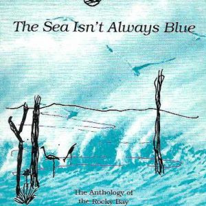 Sea Isn’t Always Blue, The: The Anthology of the Rocky Bay Writer-in-the Community Project