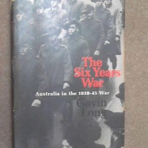 Six Years War, The: A Concise History Of Australia In The 1939-45 War