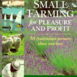 Small Farming for Pleasure & Profit: 50 Australian Farmers show you how