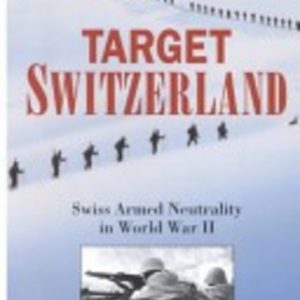 Target Switzerland: Swiss armed neutrality in World War II