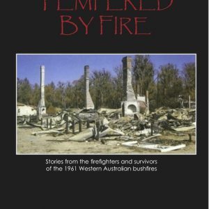 Tempered by Fire: Stories from the Firefighters and Survivors of the 1961 Western Australian Bushfires