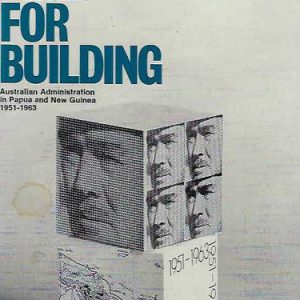 Time for building, A: Australian administration in Papua and New Guinea, 1951-1963