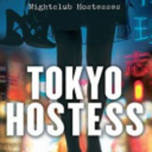 Tokyo Hostess: Inside the Shocking World of Tokyo Nightclub Hostessing