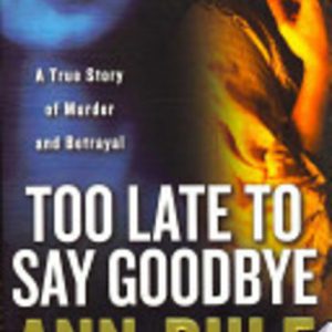 Too Late to Say Goodbye: A True Story of Murder And Betrayal