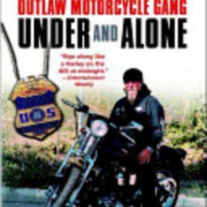 Under and Alone: The True Story of the Undercover Agent Who Infiltrated America’s Most Violent Outlaw Motorcycle Gang