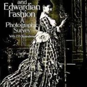 VICTORIAN and EDWARDIAN FASHION : A Photographic Survey