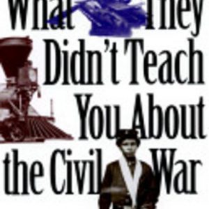 What They Didn’t Teach You About the Civil War