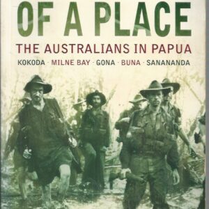 BASTARD OF A PLACE, A : The Australians in Papua  Kokoda, Milne Bay, Gona, Buna, Sanananda