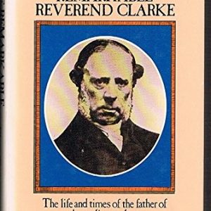 Remarkable Reverend Clarke, The: Life and Times of the Father of Australian Geology