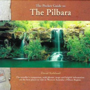 Pocket Guide to the Pilbara, The: the Traveller’s Companion With Photos, Maps and Helpful Information on the Best Places to Visit in Western Australia’s Pilbara Region