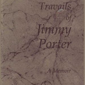 Travails of Jimmy Porter,The:  A Memoir, 1802-1842