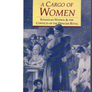 Cargo of Women, A: Susannah Watson and the Convicts of the Princess Royal