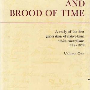 Hatch and Brood of Time, The: A Study of the First Generation of Native-Born White Australians 1788-1828 Volume One