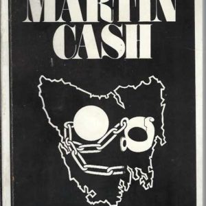 Martin Cash: The Bushranger of Van Diemen’s Land In 1843-4 : A Personal Narrative of His Exploits in the Bush and His Experiences at Port Arthur and Norfolk Island