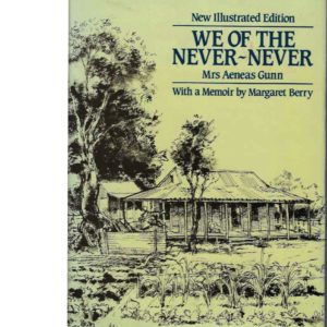 We of the Never Never / Mrs. Aeneas Gunn (New Illustrated Edition); With a memoir of Mrs. Gunn by Margaret Berry