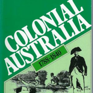 Documentary History of Australia, A. Vol 1: Colonial Australia 1788-1840