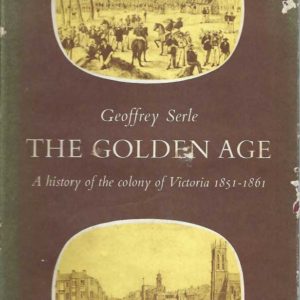 Golden Age, The: A History of the Colony of Victoria 1851-1861