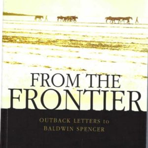 From the Frontier: Outback letters to Baldwin Spencer