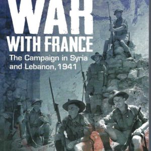 Australia’s War With France: The Campaign in Syria and Lebanon, 1941