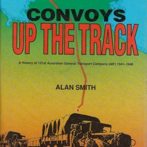 Convoys Up the Track: A History of 121st Australian General Transport Company (AIF), 1941-1946