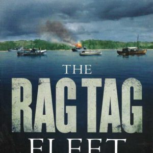 Rag Tag Fleet, The: The Unknown Story of the Australian Men and Boats That Helped Win the War in the Pacific