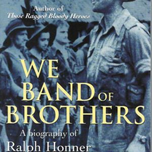 We Band of Brothers: A Biography of Ralph Honner, Soldier and Statesman