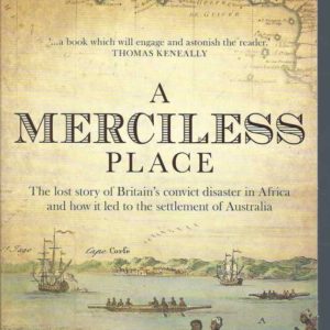 Merciless Place, A: The Lost Story of Britain’s Convict Disaster in Africa and How it Led to the Settlement of Australia